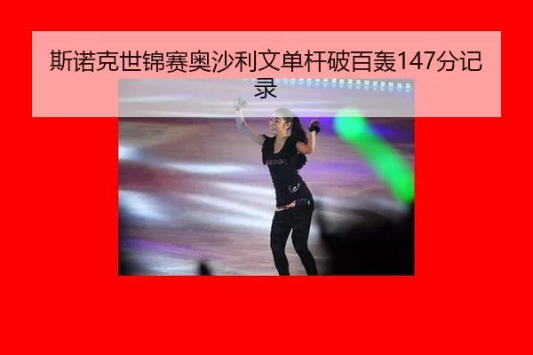 斯诺克世锦赛奥沙利文单杆破百轰147分记录